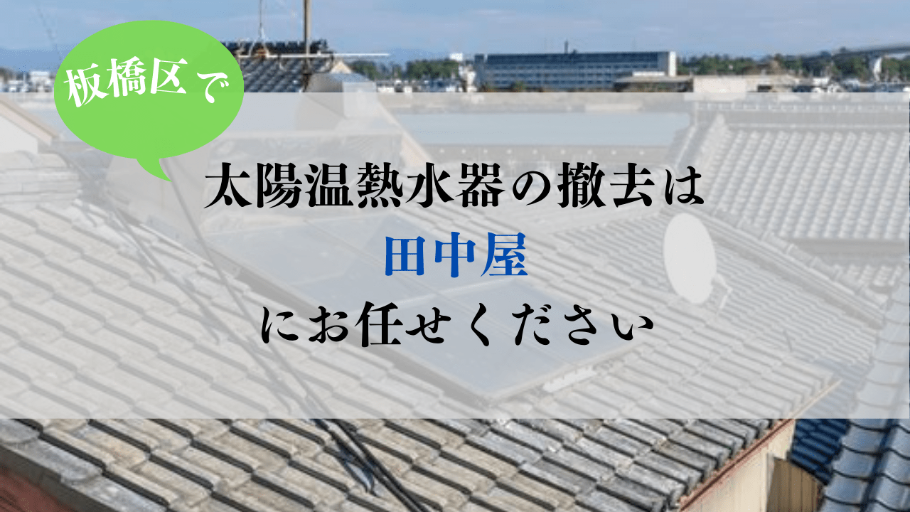 板橋区で太陽熱温水器（朝日ソーラー）を撤去する方法は？費用や撤去方法を解説